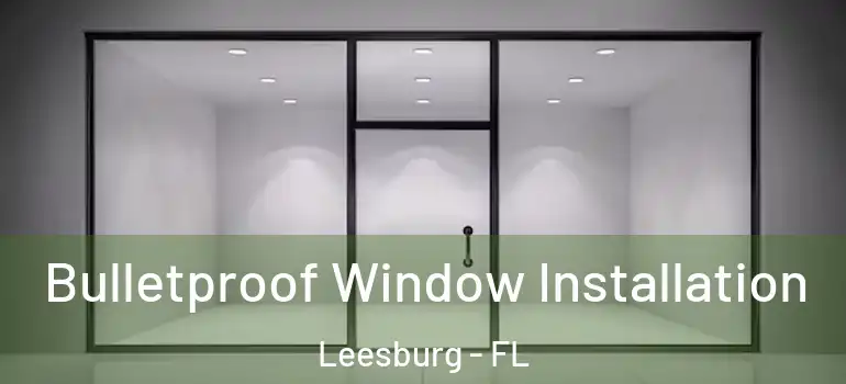  Bulletproof Window Installation Leesburg - FL