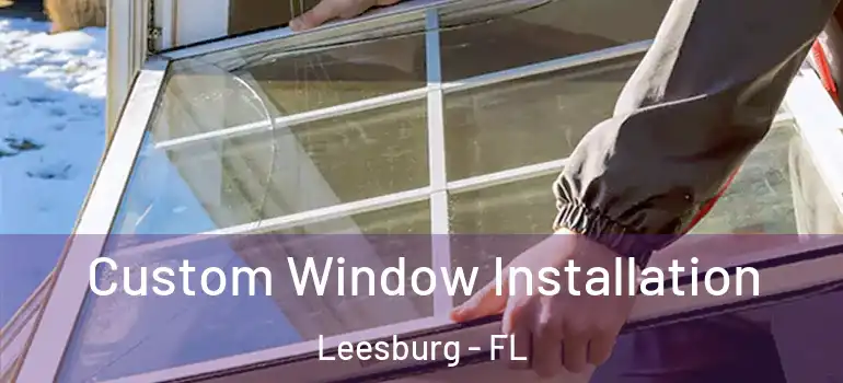  Custom Window Installation Leesburg - FL