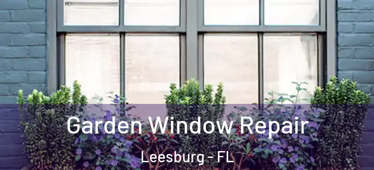 Garden Window Repair Leesburg - FL