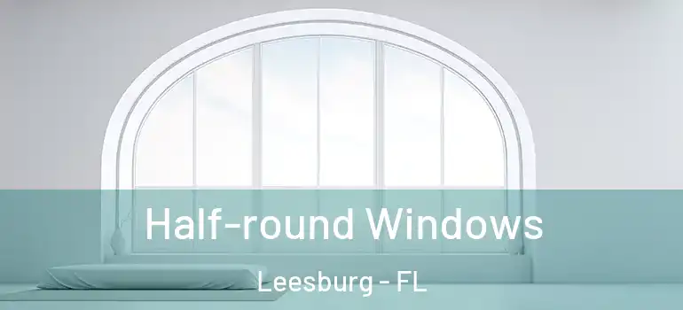  Half-round Windows Leesburg - FL