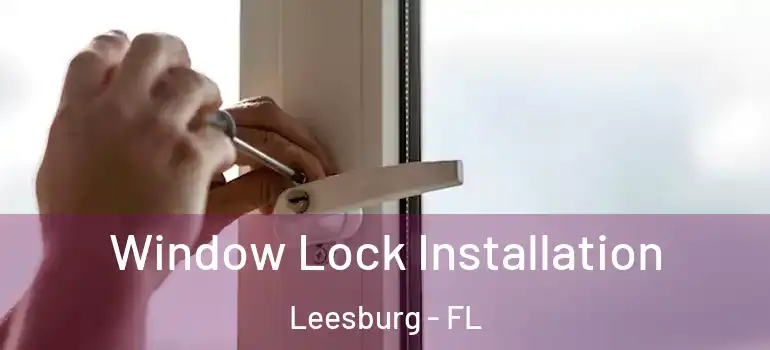  Window Lock Installation Leesburg - FL
